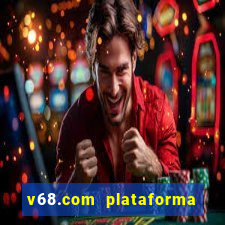 v68.com plataforma de jogos