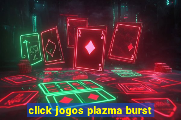 click jogos plazma burst