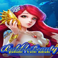 gladiador 2 trailer dublado