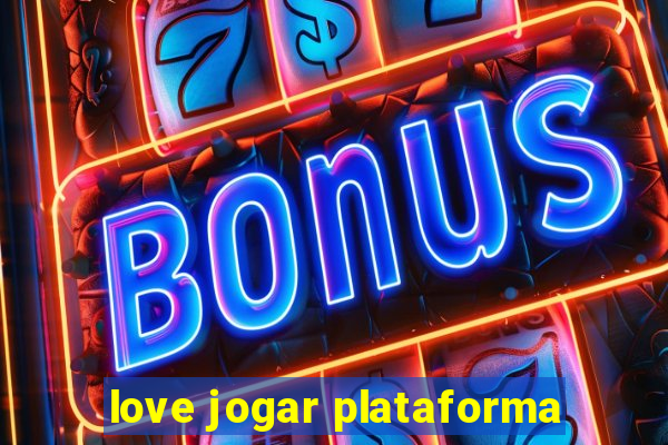 love jogar plataforma