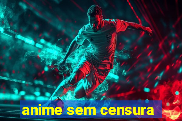 anime sem censura