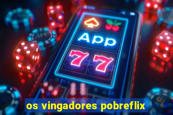 os vingadores pobreflix