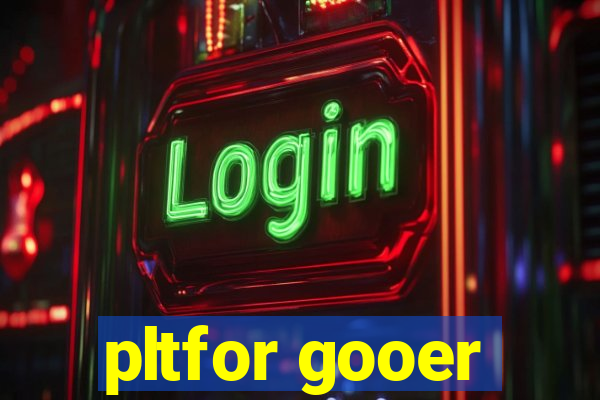 pltfor gooer