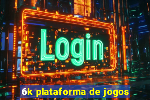 6k plataforma de jogos