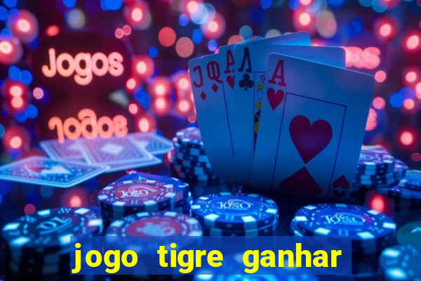 jogo tigre ganhar dinheiro de verdade