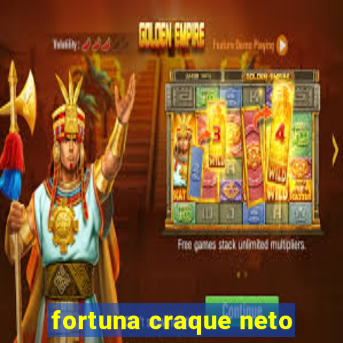 fortuna craque neto