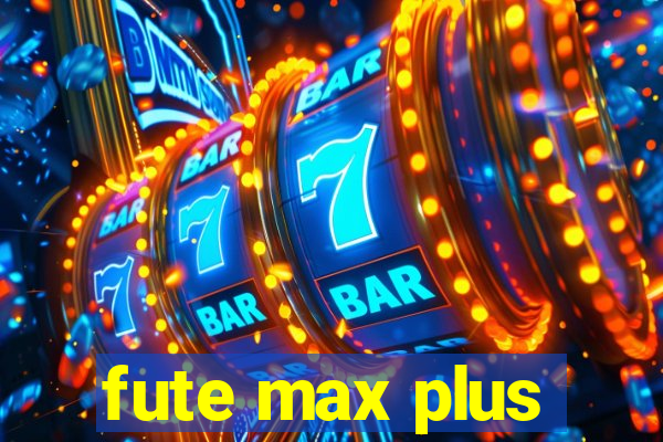 fute max plus