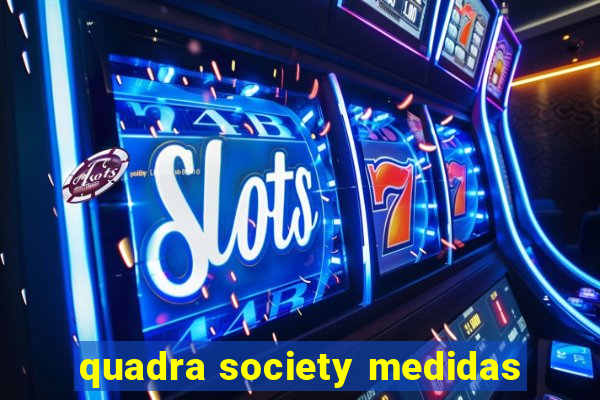 quadra society medidas