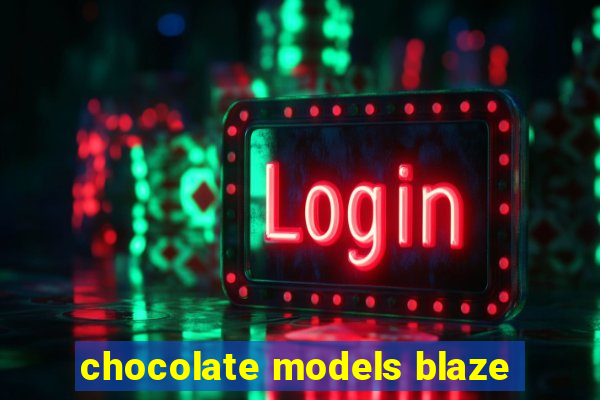 chocolate models blaze