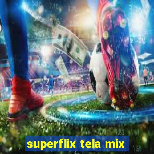 superflix tela mix