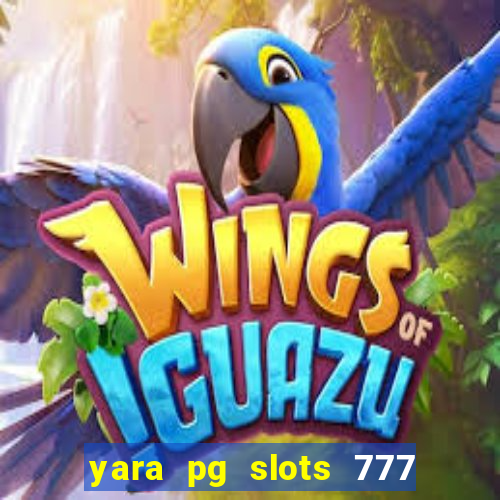 yara pg slots 777 paga mesmo