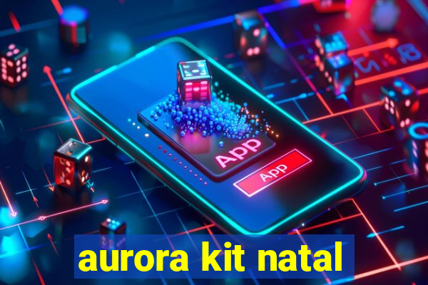 aurora kit natal