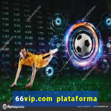 66vip.com plataforma de jogos