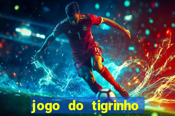 jogo do tigrinho sem depositar nada