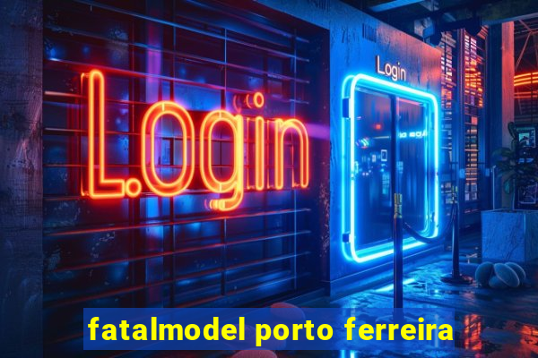 fatalmodel porto ferreira