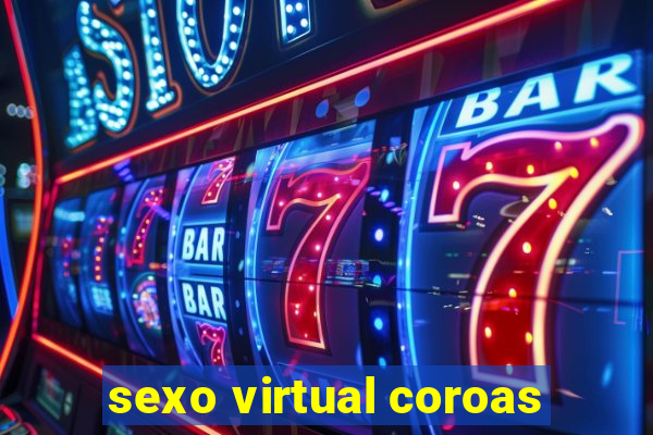 sexo virtual coroas