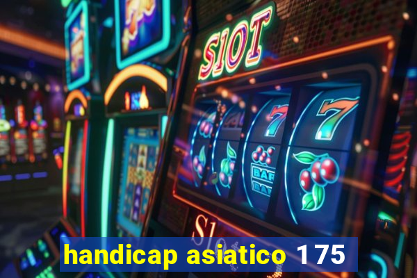 handicap asiatico 1 75