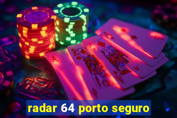 radar 64 porto seguro