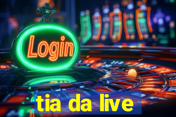 tia da live