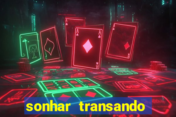 sonhar transando jogo do bicho