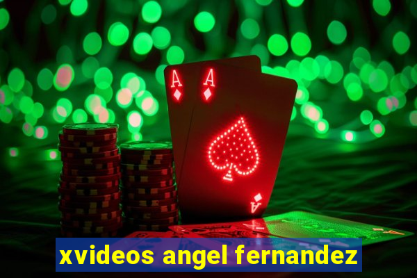 xvideos angel fernandez