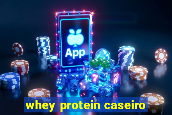 whey protein caseiro