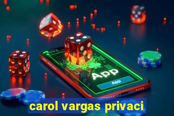 carol vargas privaci