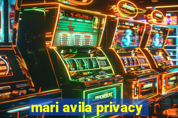 mari avila privacy