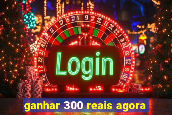 ganhar 300 reais agora