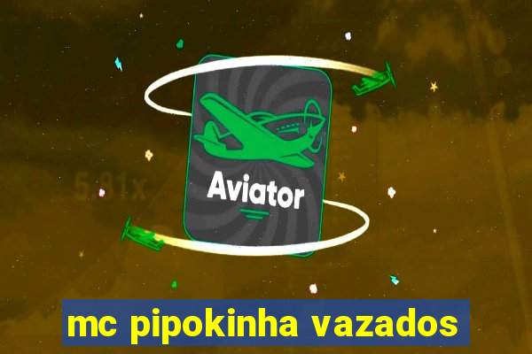 mc pipokinha vazados