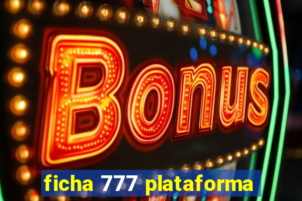 ficha 777 plataforma