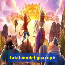 fatal model guaxupé