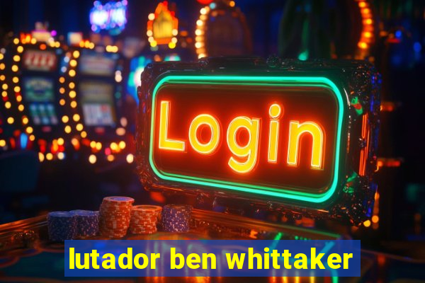 lutador ben whittaker