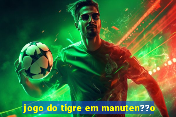 jogo do tigre em manuten??o