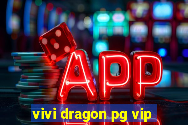 vivi dragon pg vip