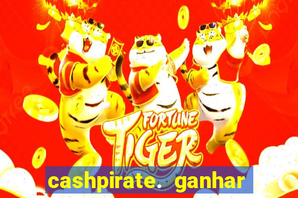 cashpirate. ganhar dinheiro jogando