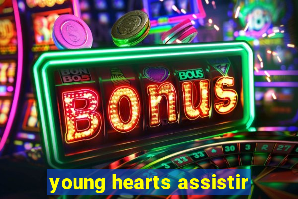 young hearts assistir