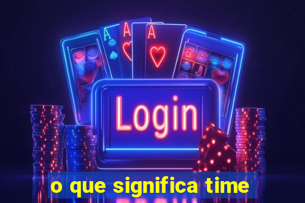 o que significa time