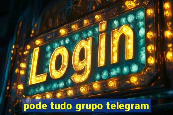 pode tudo grupo telegram