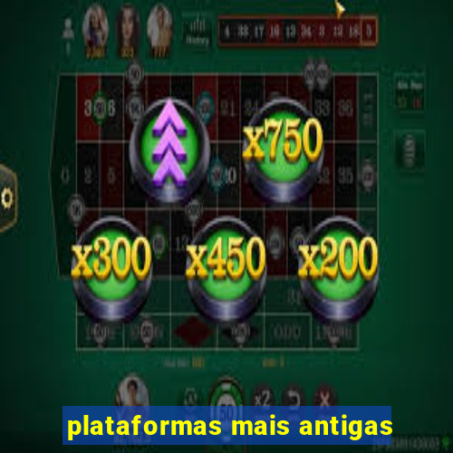 plataformas mais antigas