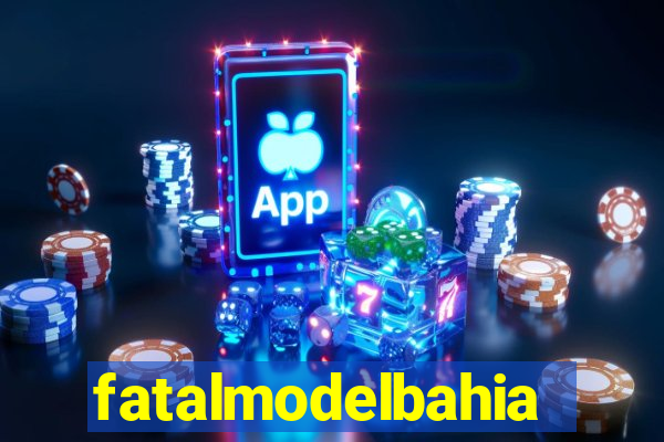 fatalmodelbahia