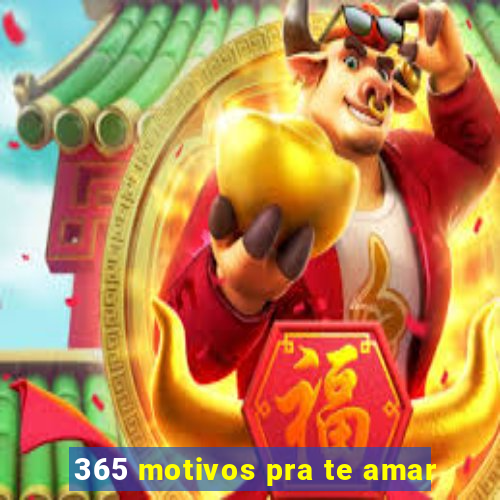 365 motivos pra te amar