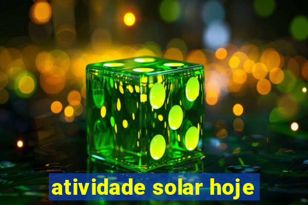 atividade solar hoje