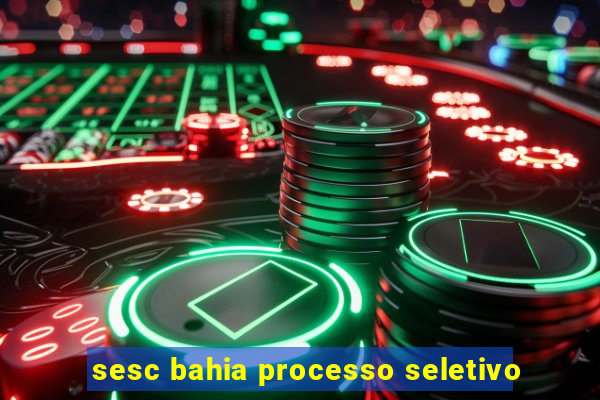 sesc bahia processo seletivo