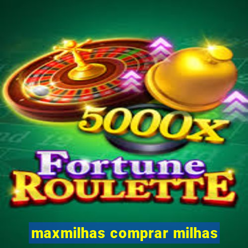 maxmilhas comprar milhas