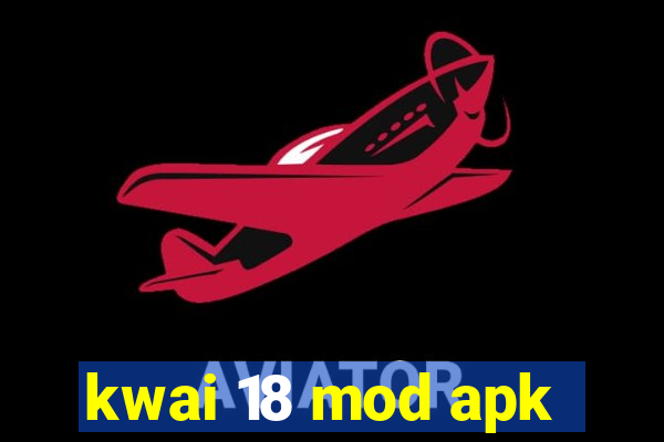 kwai 18 mod apk