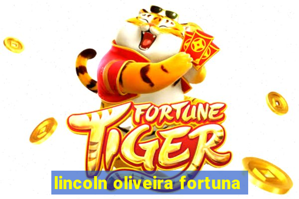 lincoln oliveira fortuna