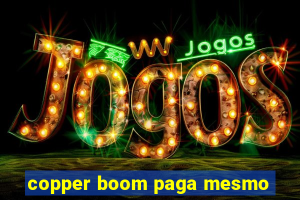 copper boom paga mesmo