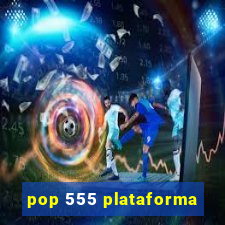 pop 555 plataforma