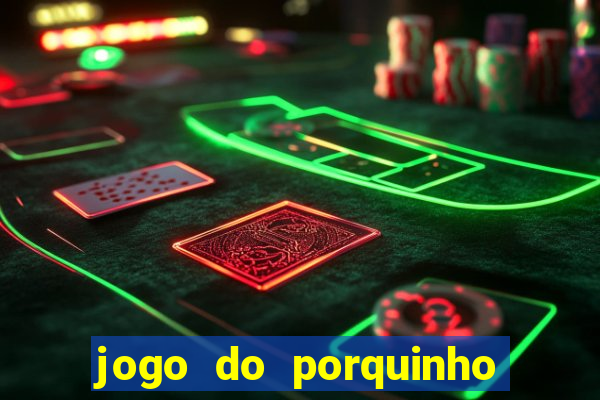 jogo do porquinho de ganhar dinheiro